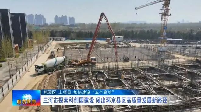 廊坊广电·头条丨【抓园区上项目加快建设“五个廊坊”】三河市探索科创园建设闯出环京县区高质量发展新路径